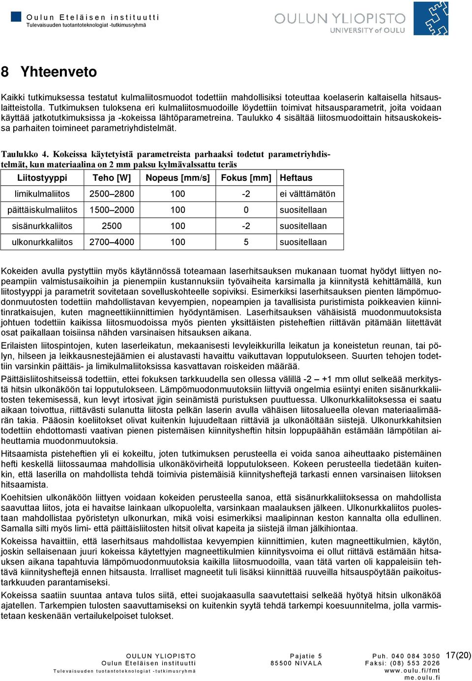 Taulukko 4 sisältää liitosmuodoittain hitsauskokeissa parhaiten toimineet parametriyhdistelmät. Taulukko 4.