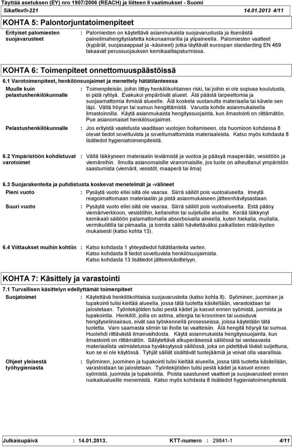 ylipaineella. Palomiesten vaatteet (kypärät, suojasaappaat ja käsineet) jotka täyttävät euroopan standarding EN 469 takaavat perussuojauksen kemikaalitapaturmissa.