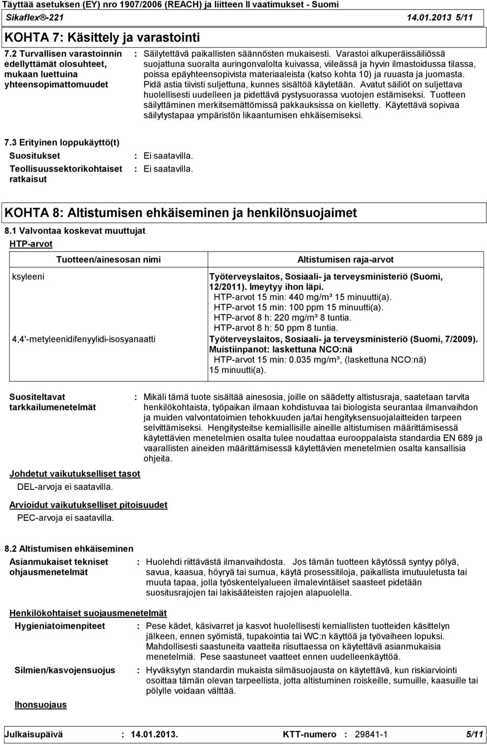 Varastoi alkuperäissäiliössä suojattuna suoralta auringonvalolta kuivassa, viileässä ja hyvin ilmastoidussa tilassa, poissa epäyhteensopivista materiaaleista (katso kohta 10) ja ruuasta ja juomasta.