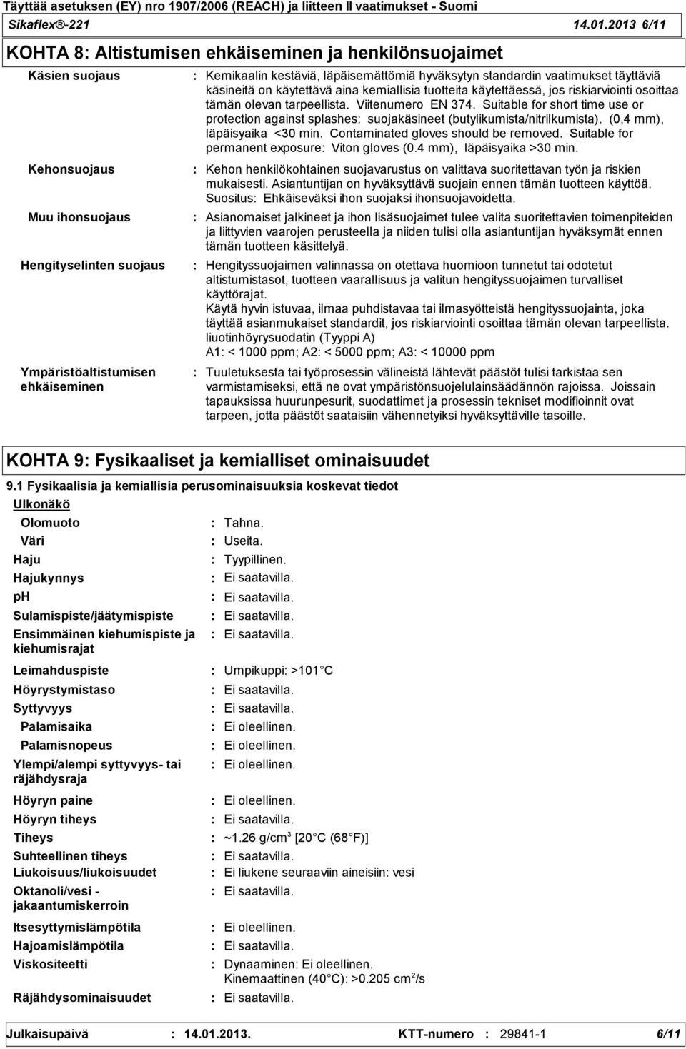 läpäisemättömiä hyväksytyn standardin vaatimukset täyttäviä käsineitä on käytettävä aina kemiallisia tuotteita käytettäessä, jos riskiarviointi osoittaa tämän olevan tarpeellista. Viitenumero EN 374.