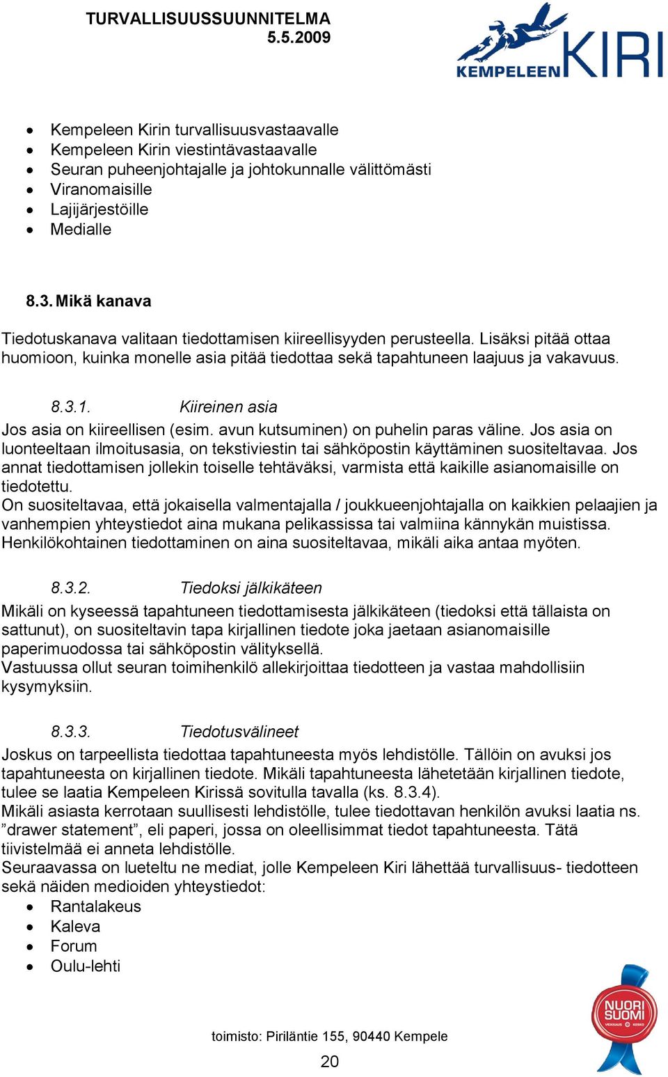 Kiireinen asia Jos asia on kiireellisen (esim. avun kutsuminen) on puhelin paras väline. Jos asia on luonteeltaan ilmoitusasia, on tekstiviestin tai sähköpostin käyttäminen suositeltavaa.