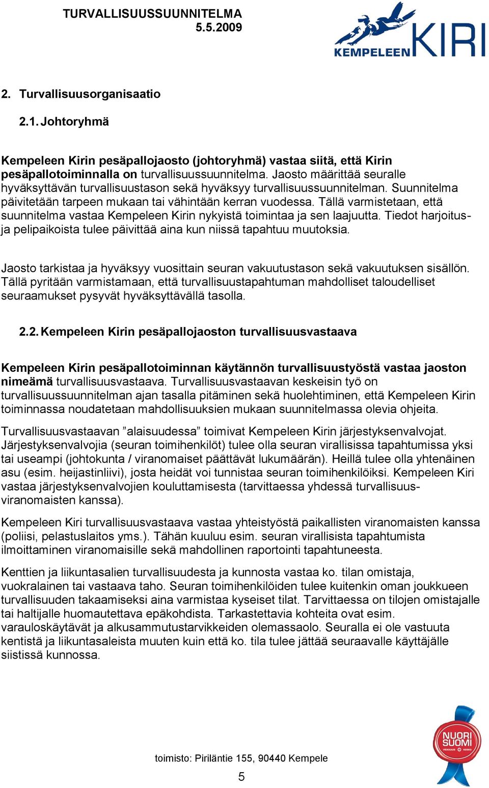 Tällä varmistetaan, että suunnitelma vastaa Kempeleen Kirin nykyistä toimintaa ja sen laajuutta. Tiedot harjoitusja pelipaikoista tulee päivittää aina kun niissä tapahtuu muutoksia.