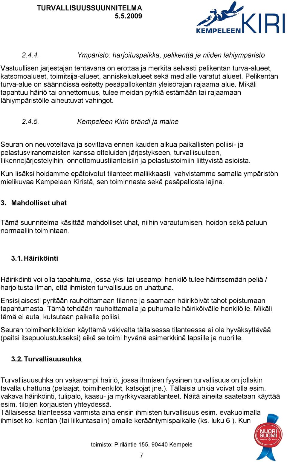 Mikäli tapahtuu häiriö tai onnettomuus, tulee meidän pyrkiä estämään tai rajaamaan lähiympäristölle aiheutuvat vahingot. 2.4.5.