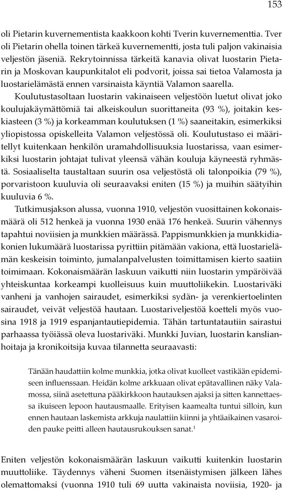 Koulutustasoltaan luostarin vakinaiseen veljestöön luetut olivat joko koulujakäymättömiä tai alkeiskoulun suorittaneita (93 %), joitakin keskiasteen (3 %) ja korkeamman koulutuksen (1 %) saaneitakin,