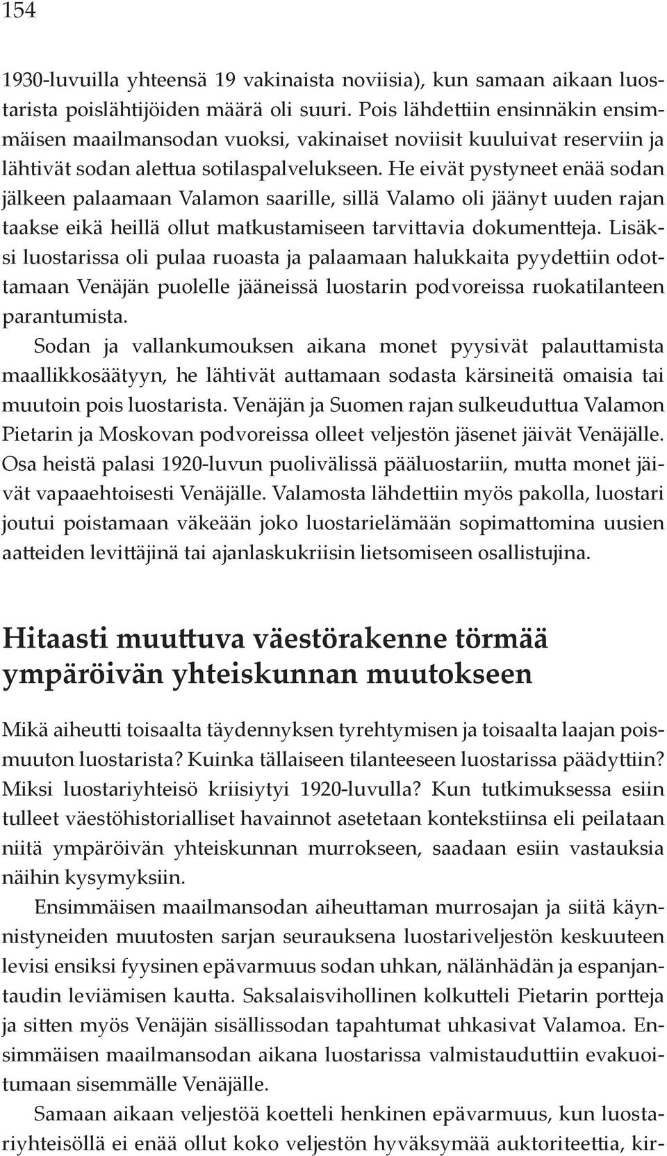 He eivät pystyneet enää sodan jälkeen palaamaan Valamon saarille, sillä Valamo oli jäänyt uuden rajan taakse eikä heillä ollut matkustamiseen tarvittavia dokumentteja.