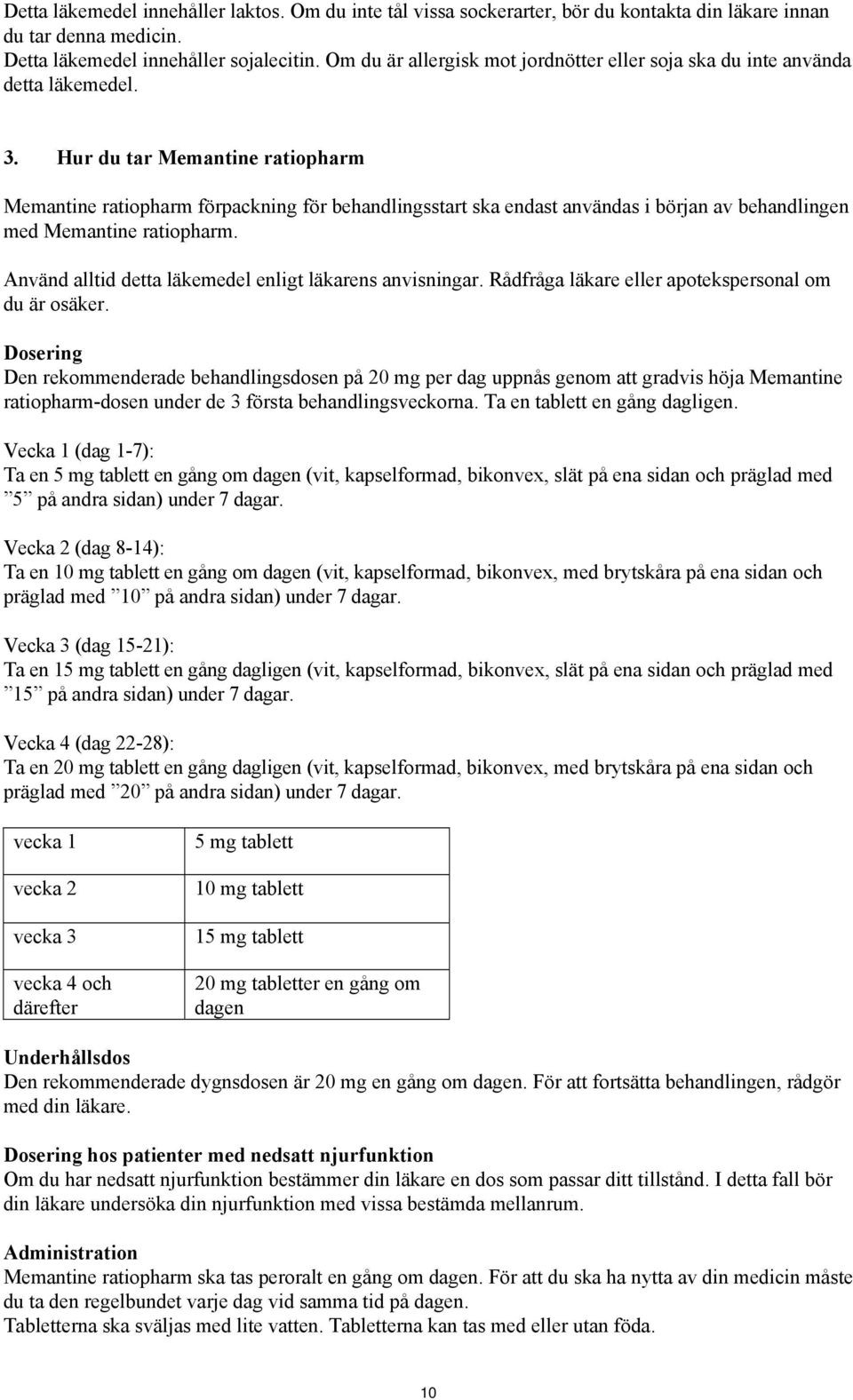 Hur du tar Memantine ratiopharm Memantine ratiopharm förpackning för behandlingsstart ska endast användas i början av behandlingen med Memantine ratiopharm.