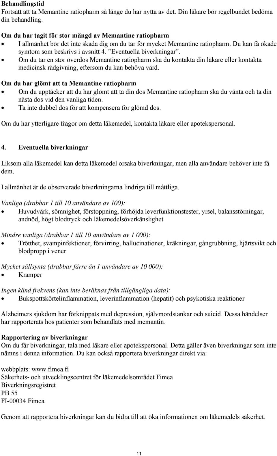 Eventuella biverkningar. Om du tar en stor överdos Memantine ratiopharm ska du kontakta din läkare eller kontakta medicinsk rådgivning, eftersom du kan behöva vård.