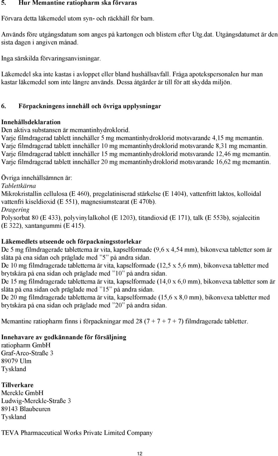 Dessa åtgärder är till för att skydda miljön. 6. Förpackningens innehåll och övriga upplysningar Innehållsdeklaration Den aktiva substansen är memantinhydroklorid.