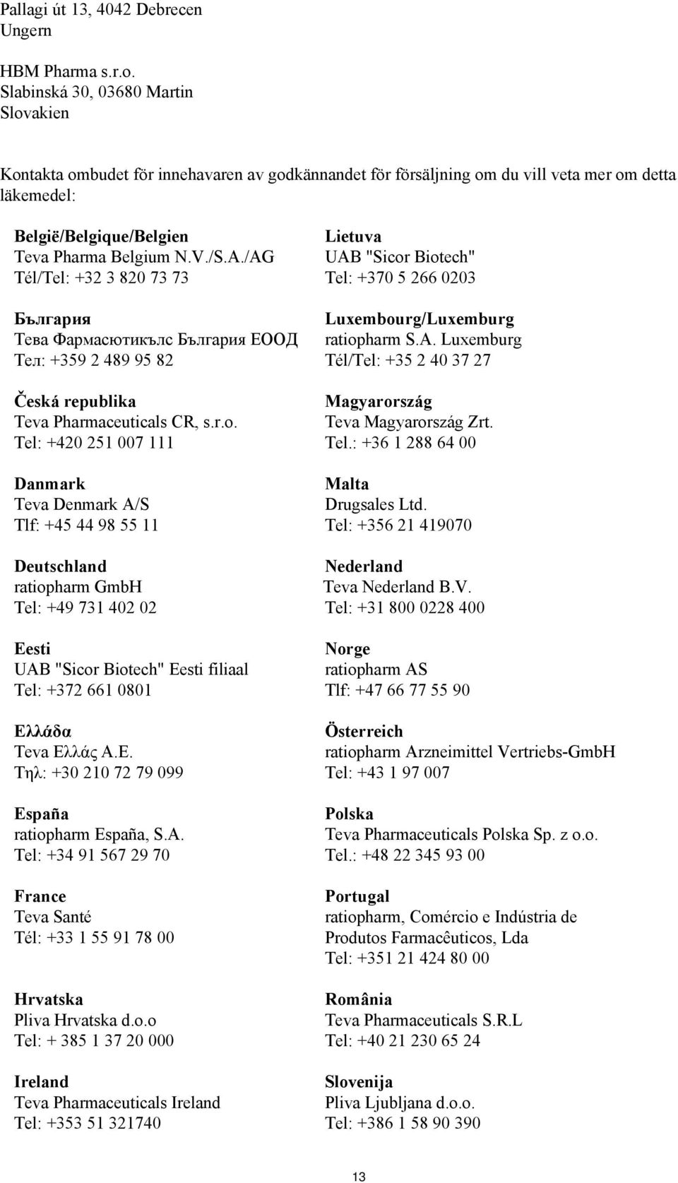 /AG Tél/Tel: +32 3 820 73 73 България Тева Фармасютикълс България ЕООД Teл: +359 2 489 95 82 Česká republika Teva Pharmaceuticals CR, s.r.o.