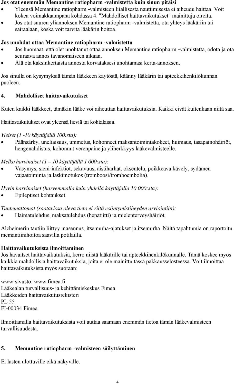 Jos unohdat ottaa Memantine ratiopharm -valmistetta Jos huomaat, että olet unohtanut ottaa annoksen Memantine ratiopharm -valmistetta, odota ja ota seuraava annos tavanomaiseen aikaan.