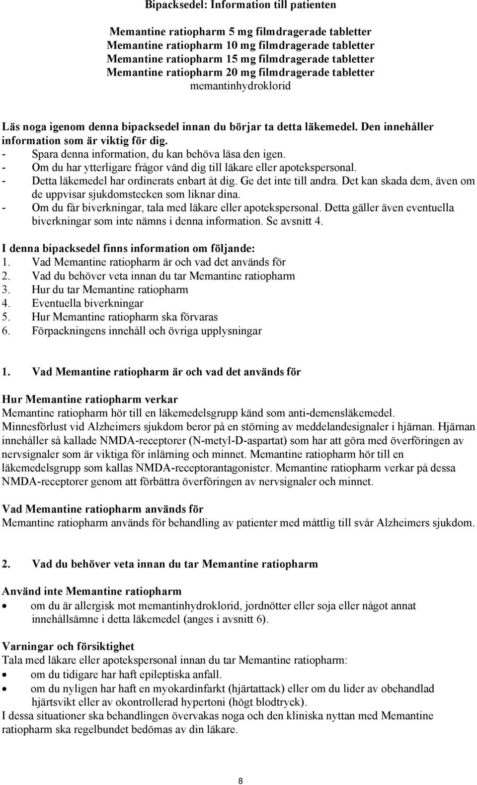 - Spara denna information, du kan behöva läsa den igen. - Om du har ytterligare frågor vänd dig till läkare eller apotekspersonal. - Detta läkemedel har ordinerats enbart åt dig.