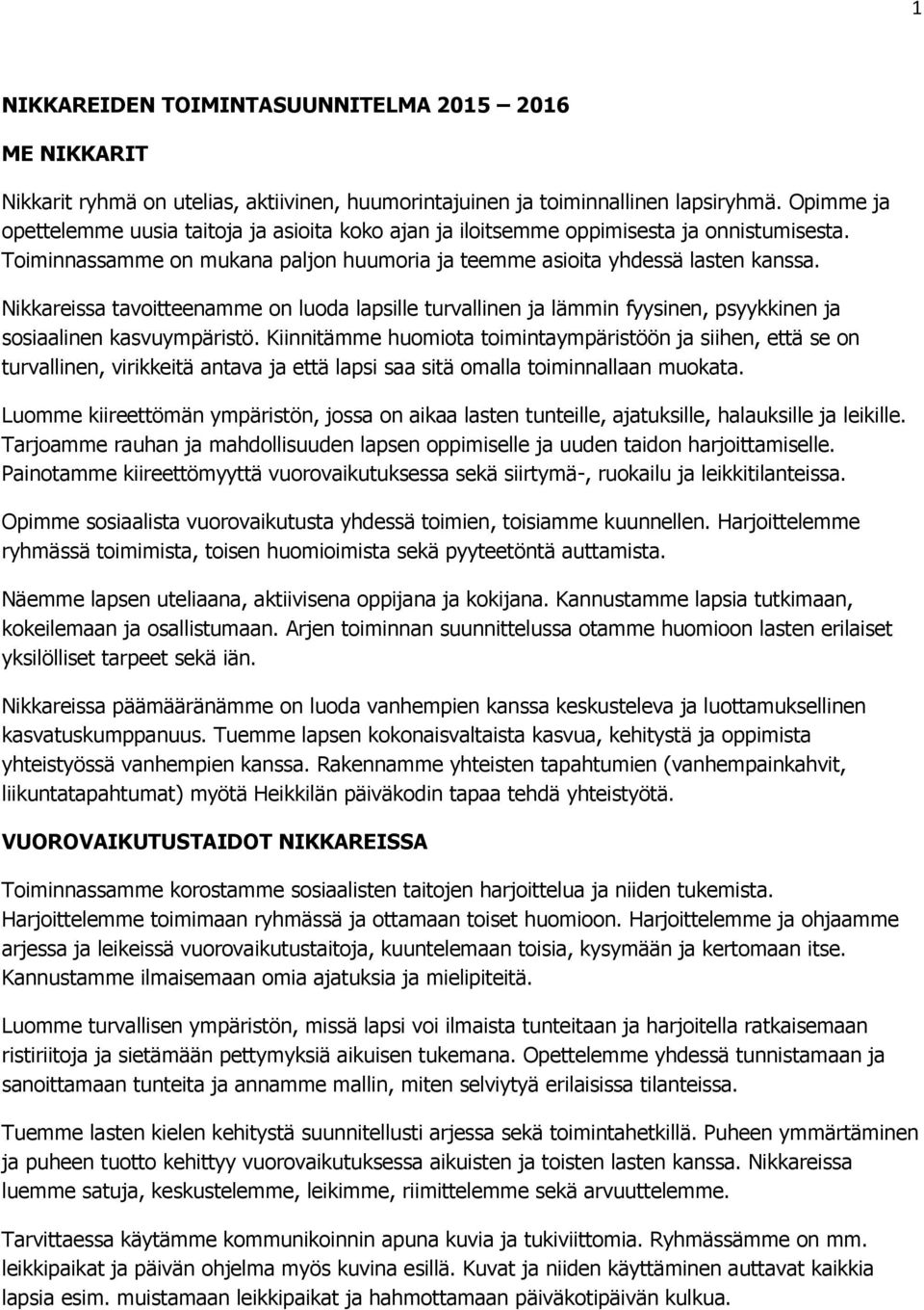 Nikkareissa tavoitteenamme on luoda lapsille turvallinen ja lämmin fyysinen, psyykkinen ja sosiaalinen kasvuympäristö.