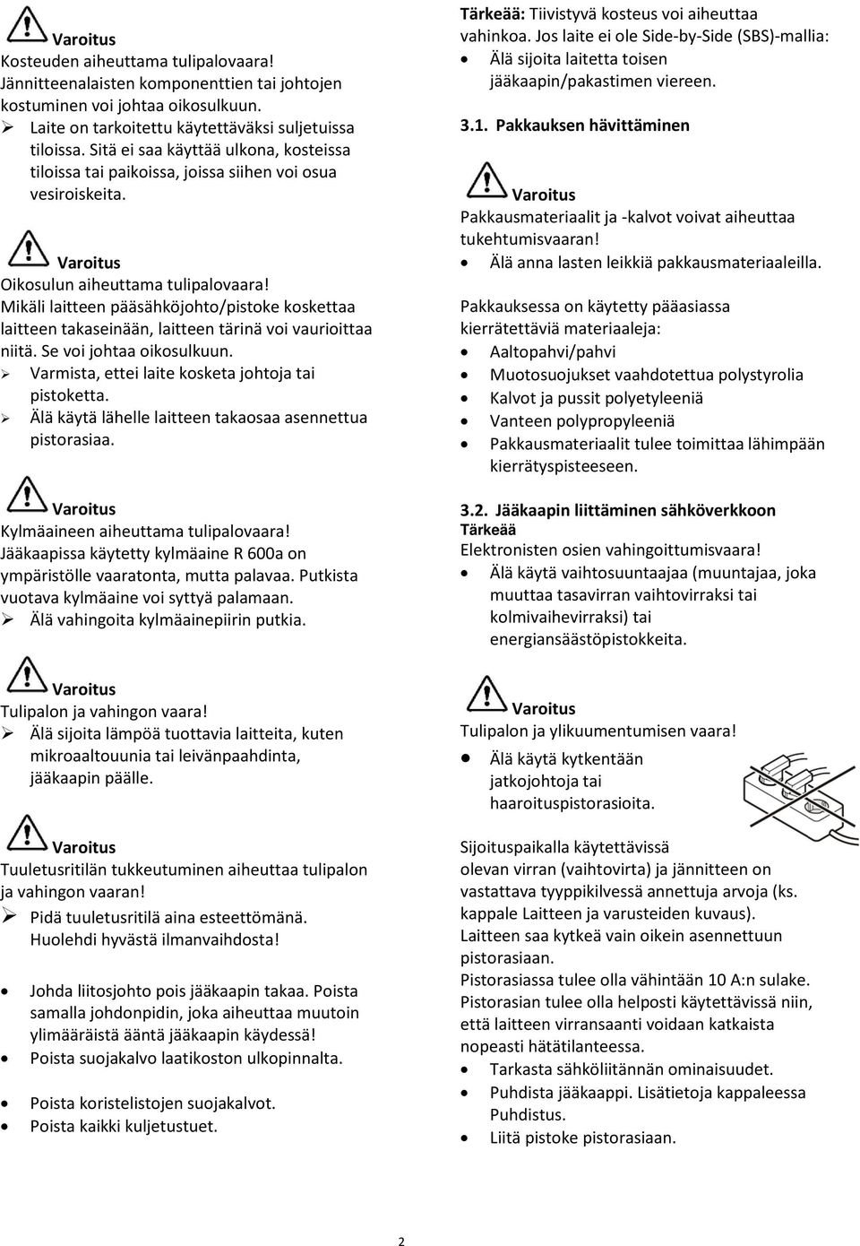 Mikäli laitteen pääsähköjohto/pistoke koskettaa laitteen takaseinään, laitteen tärinä voi vaurioittaa niitä. Se voi johtaa oikosulkuun. Varmista, ettei laite kosketa johtoja tai pistoketta.