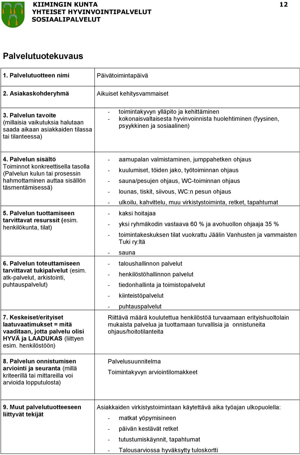 hyvinvoinnista huolehtiminen (fyysinen, psyykkinen ja sosiaalinen) (Palvelun kulun tai prosessin hahmottaminen auttaa sisällön täsmentämisessä) 5. Palvelun tuottamiseen tarvittavat resurssit (esim.