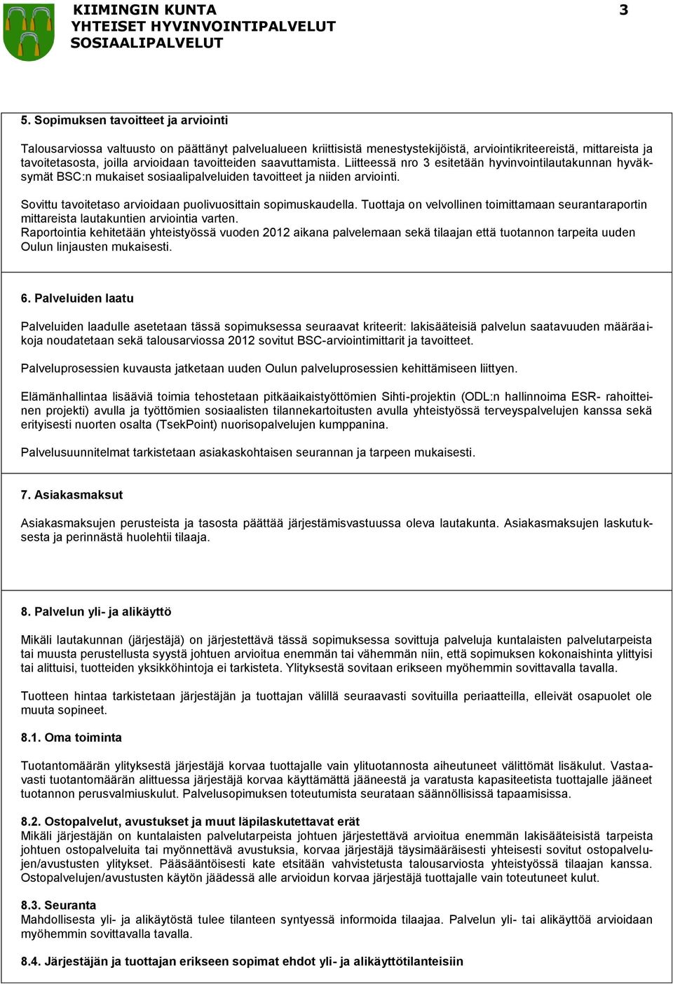 tavoitteiden saavuttamista. Liitteessä nro 3 esitetään hyvinvointilautakunnan hyväksymät BSC:n mukaiset sosiaalipalveluiden tavoitteet ja niiden arviointi.