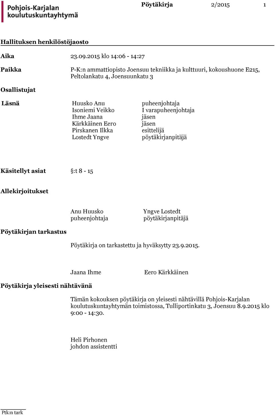 varapuheenjohtaja Ihme Jaana jäsen Kärkkäinen Eero jäsen Pirskanen Ilkka esittelijä Lostedt Yngve pöytäkirjanpitäjä Käsitellyt asiat :t 8-15 Allekirjoitukset Anu Huusko puheenjohtaja Yngve