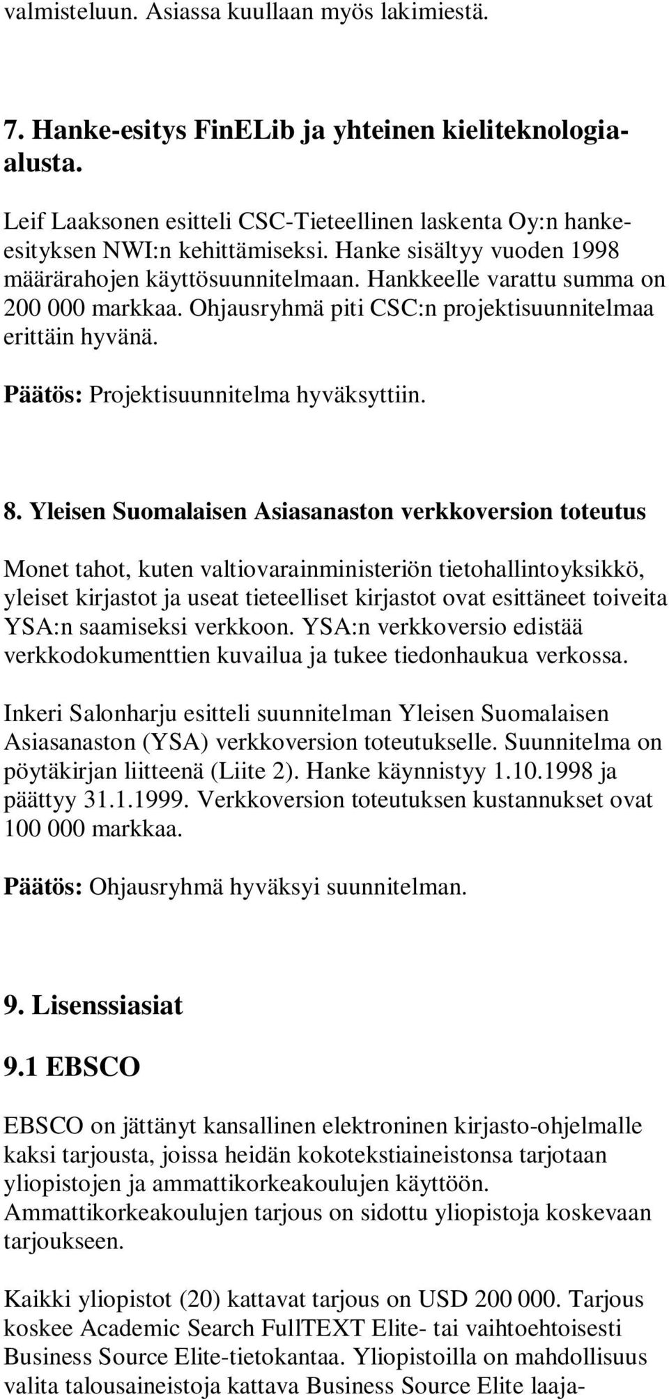 8. Yleisen Suomalaisen Asiasanaston verkkoversion toteutus Monet tahot, kuten valtiovarainministeriön tietohallintoyksikkö, yleiset kirjastot ja useat tieteelliset kirjastot ovat esittäneet toiveita