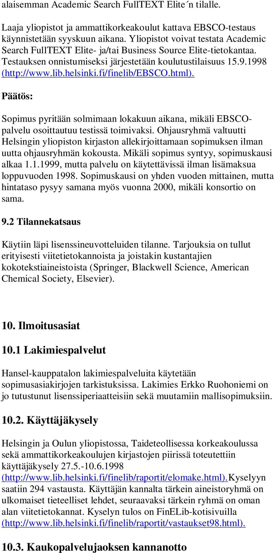 fi/finelib/ebsco.html). Sopimus pyritään solmimaan lokakuun aikana, mikäli EBSCOpalvelu osoittautuu testissä toimivaksi.