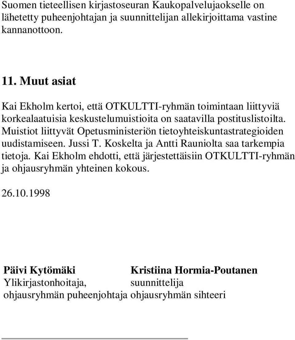 Muistiot liittyvät Opetusministeriön tietoyhteiskuntastrategioiden uudistamiseen. Jussi T. Koskelta ja Antti Rauniolta saa tarkempia tietoja.