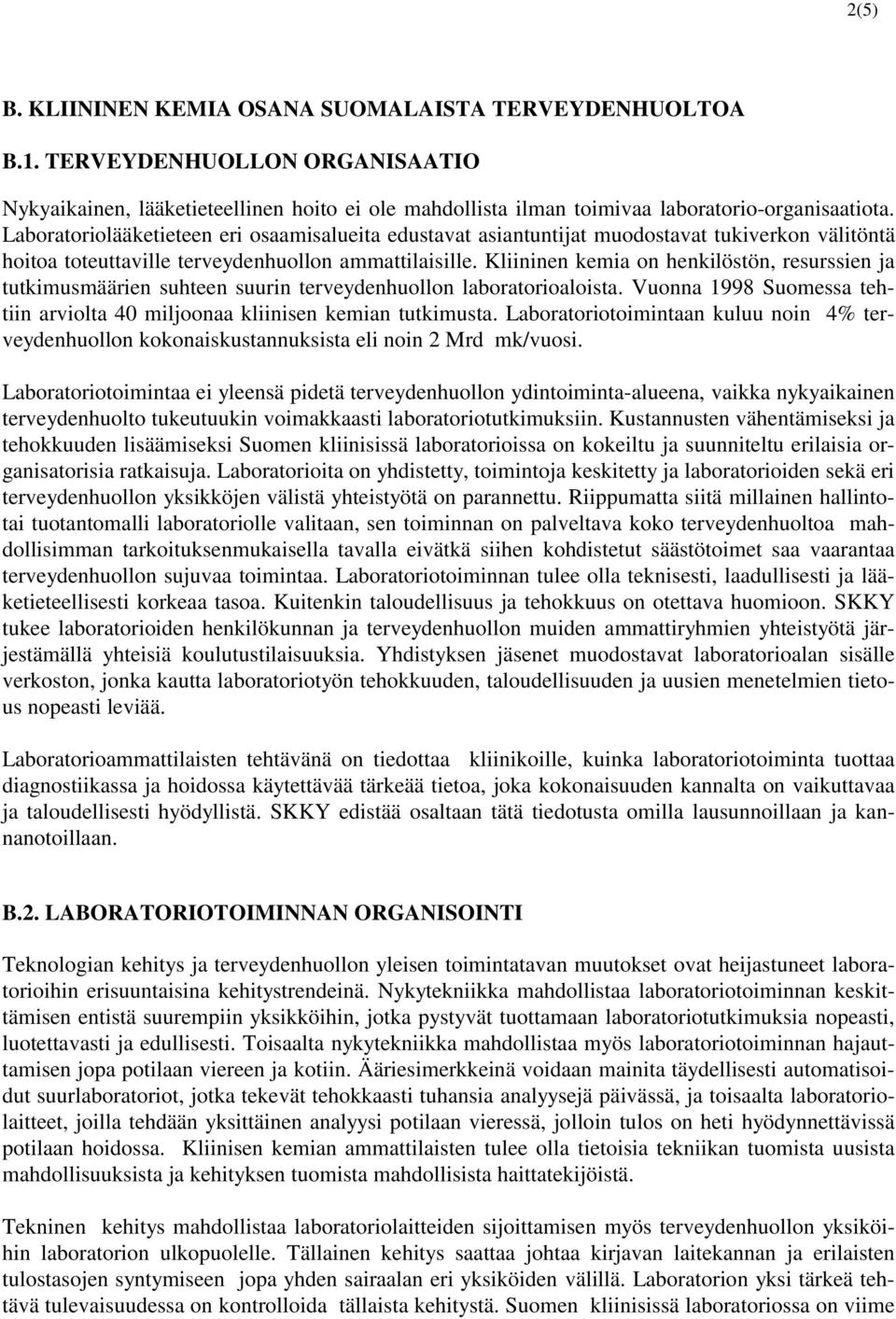 Kliininen kemia on henkilöstön, resurssien ja tutkimusmäärien suhteen suurin terveydenhuollon laboratorioaloista. Vuonna 1998 Suomessa tehtiin arviolta 40 miljoonaa kliinisen kemian tutkimusta.