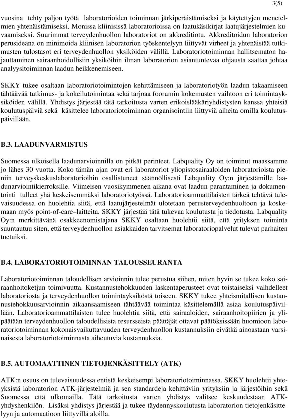 Akkreditoidun laboratorion perusideana on minimoida kliinisen laboratorion työskentelyyn liittyvät virheet ja yhtenäistää tutkimusten tulostasot eri terveydenhuollon yksiköiden välillä.