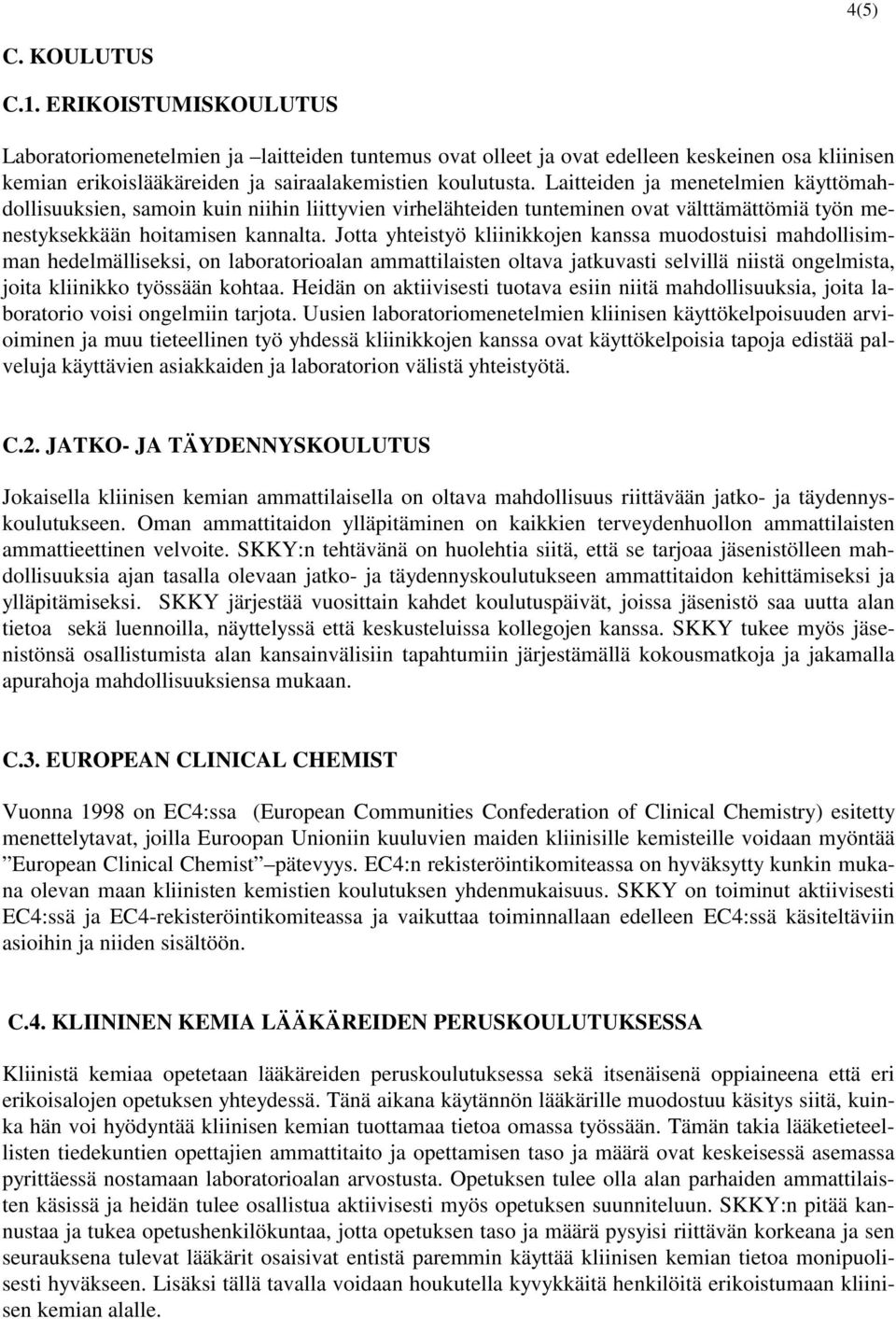 Jotta yhteistyö kliinikkojen kanssa muodostuisi mahdollisimman hedelmälliseksi, on laboratorioalan ammattilaisten oltava jatkuvasti selvillä niistä ongelmista, joita kliinikko työssään kohtaa.