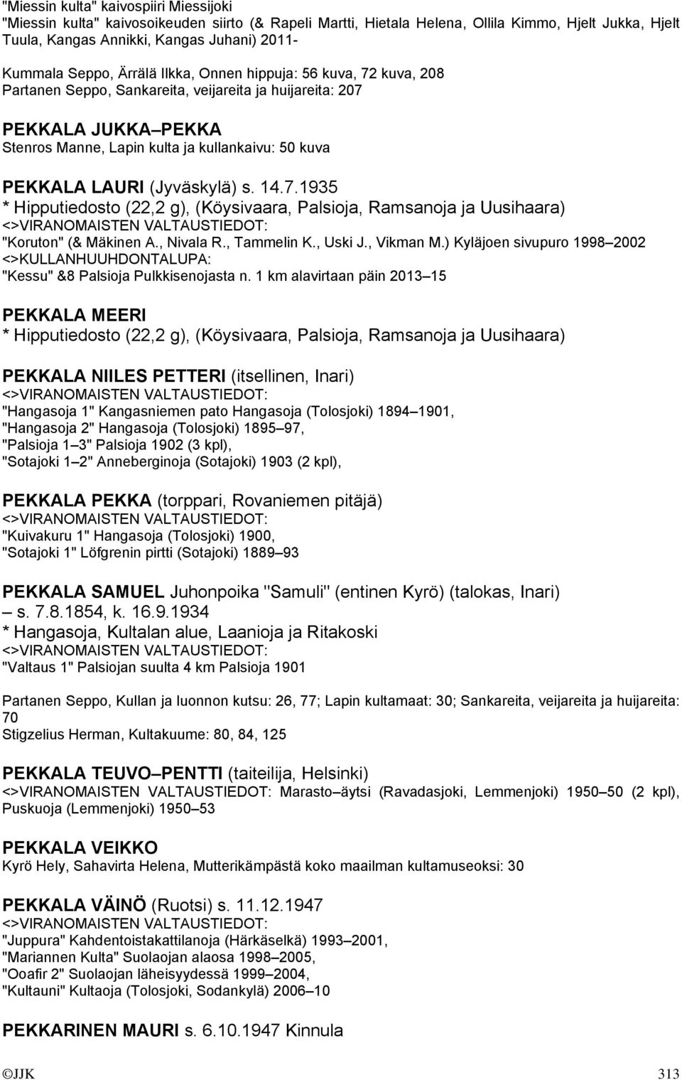 LAURI (Jyväskylä) s. 14.7.1935 * Hipputiedosto (22,2 g), (Köysivaara, Palsioja, Ramsanoja ja Uusihaara) "Koruton" (& Mäkinen A., Nivala R., Tammelin K., Uski J., Vikman M.