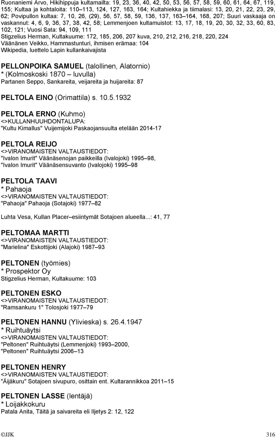 20, 30, 32, 33, 60, 83, 102, 121; Vuosi Sata: 94, 109, 111 Stigzelius Herman, Kultakuume: 172, 185, 206, 207 kuva, 210, 212, 216, 218, 220, 224 Väänänen Veikko, Hammastunturi, ihmisen erämaa: 104