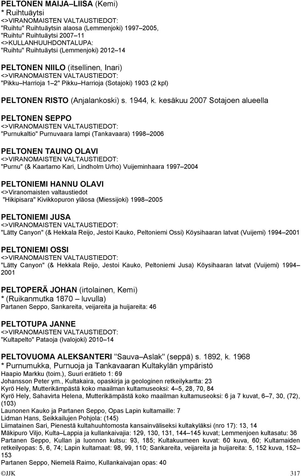 kesäkuu 2007 Sotajoen alueella PELTONEN SEPPO "Purnukaltio" Purnuvaara lampi (Tankavaara) 1998 2006 PELTONEN TAUNO OLAVI "Purnu" (& Kaartamo Kari, Lindholm Urho) Vuijeminhaara 1997 2004 PELTONIEMI