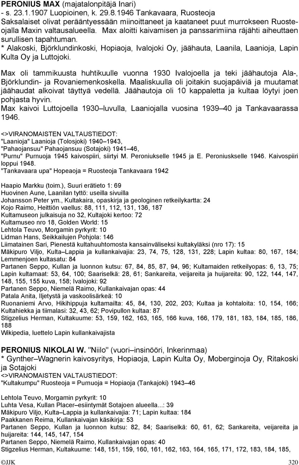 Max aloitti kaivamisen ja panssarimiina räjähti aiheuttaen surullisen tapahtuman. * Alakoski, Björklundinkoski, Hopiaoja, Ivalojoki Oy, jäähauta, Laanila, Laanioja, Lapin Kulta Oy ja Luttojoki.