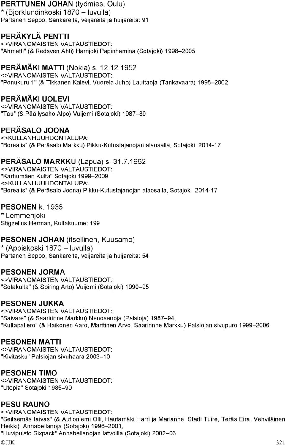12.1952 "Ponukuru 1" (& Tikkanen Kalevi, Vuorela Juho) Lauttaoja (Tankavaara) 1995 2002 PERÄMÄKI UOLEVI "Tau" (& Päällysaho Alpo) Vuijemi (Sotajoki) 1987 89 PERÄSALO JOONA "Borealis" (& Peräsalo