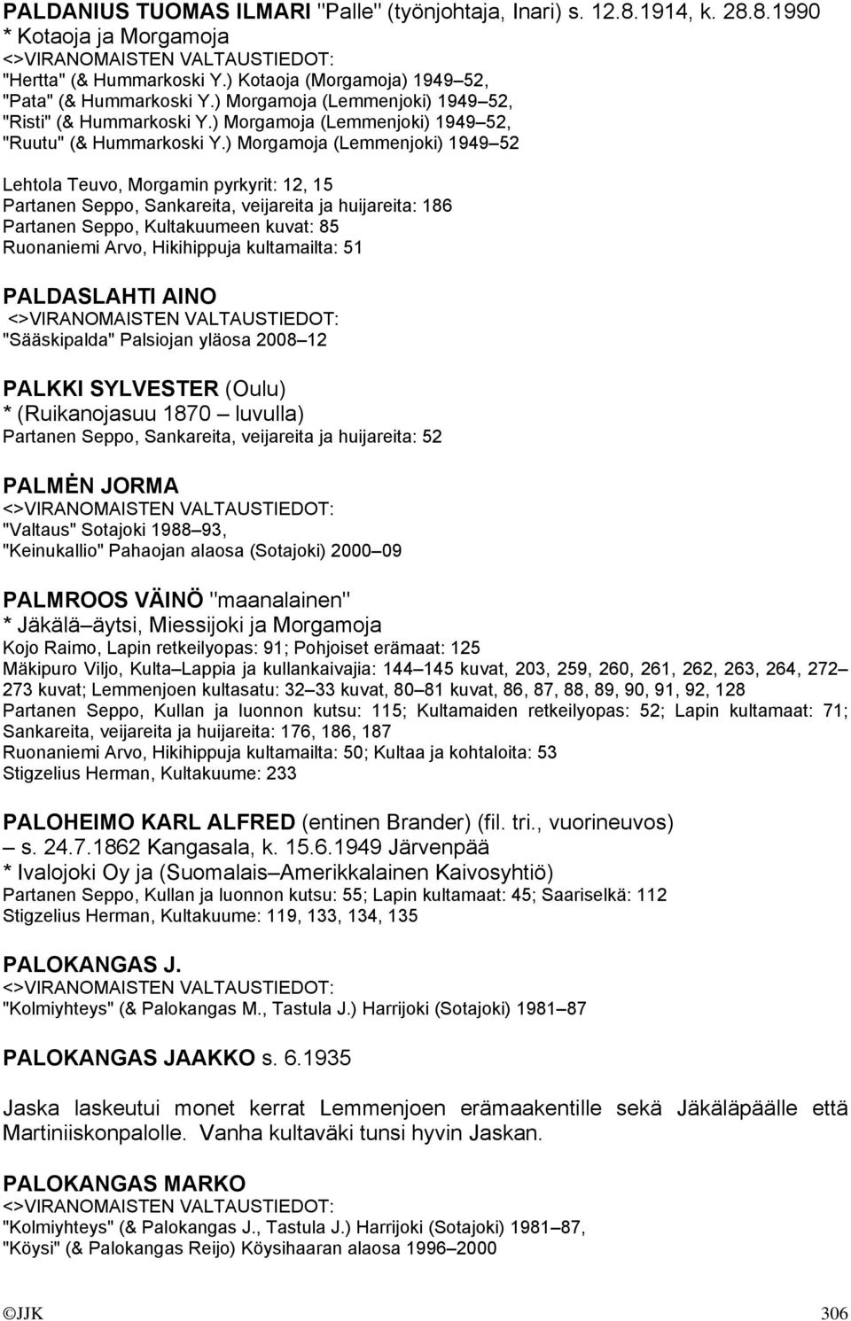 ) Morgamoja (Lemmenjoki) 1949 52 Lehtola Teuvo, Morgamin pyrkyrit: 12, 15 Partanen Seppo, Sankareita, veijareita ja huijareita: 186 Partanen Seppo, Kultakuumeen kuvat: 85 Ruonaniemi Arvo, Hikihippuja