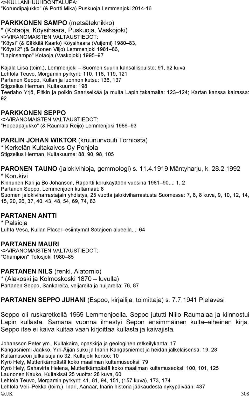 ), Lemmenjoki Suomen suurin kansallispuisto: 91, 92 kuva Lehtola Teuvo, Morgamin pyrkyrit: 110, 116, 119, 121 Partanen Seppo, Kullan ja luonnon kutsu: 136, 137 Stigzelius Herman, Kultakuume: 198