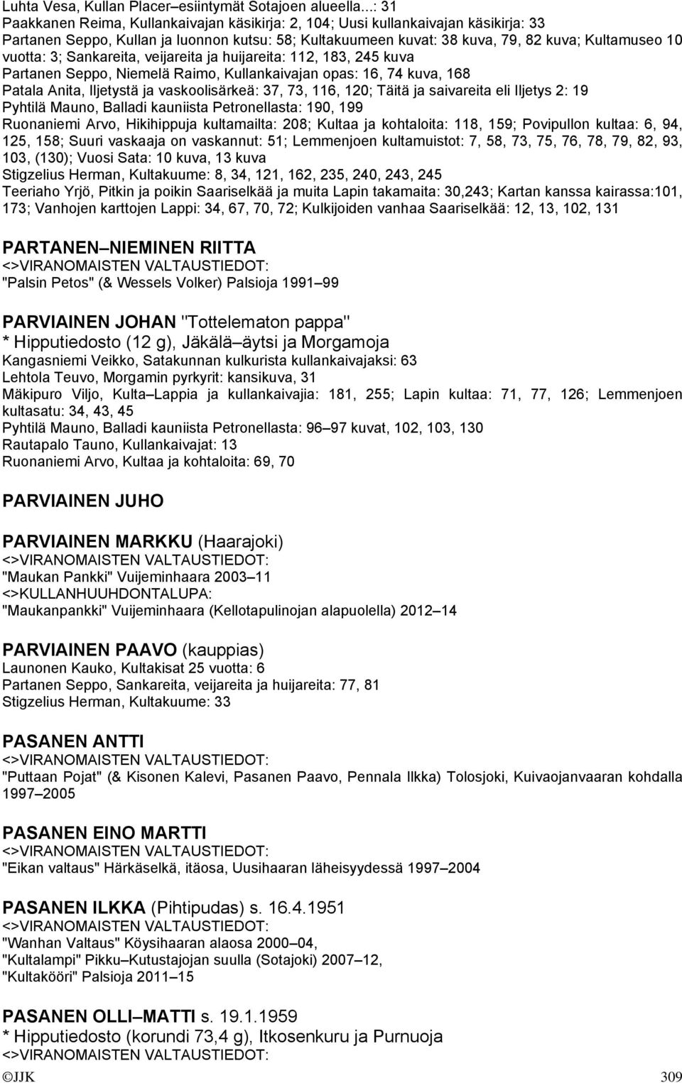 vuotta: 3; Sankareita, veijareita ja huijareita: 112, 183, 245 kuva Partanen Seppo, Niemelä Raimo, Kullankaivajan opas: 16, 74 kuva, 168 Patala Anita, Iljetystä ja vaskoolisärkeä: 37, 73, 116, 120;