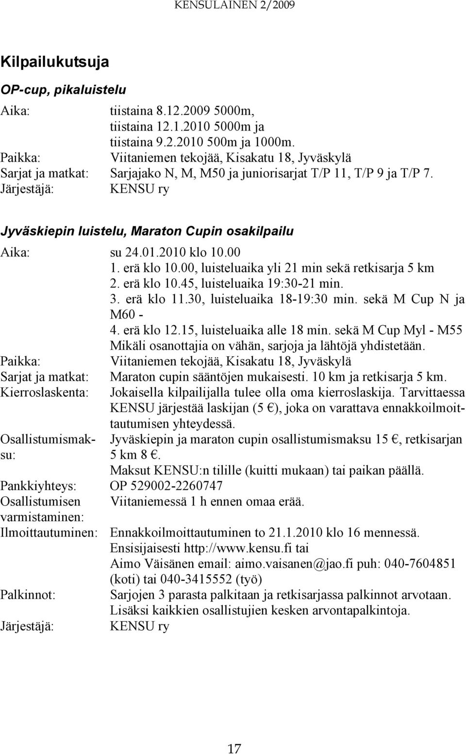 Järjestäjä: KENSU ry Jyväskiepin luistelu, Maraton Cupin osakilpailu Aika: su 24.01.2010 klo 10.00 1. erä klo 10.00, luisteluaika yli 21 min sekä retkisarja 5 km 2. erä klo 10.45, luisteluaika 19:30-21 min.