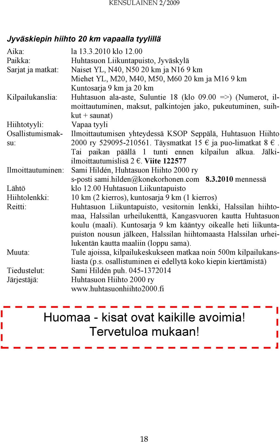 Huhtasuon ala-aste, Suluntie 18 (klo 09.00 =>) (Numerot, ilmoittautuminen, maksut, palkintojen jako, pukeutuminen, suihkut + saunat) Hiihtotyyli: Vapaa tyyli Osallistumismaksu: 2000 ry 529095-210561.