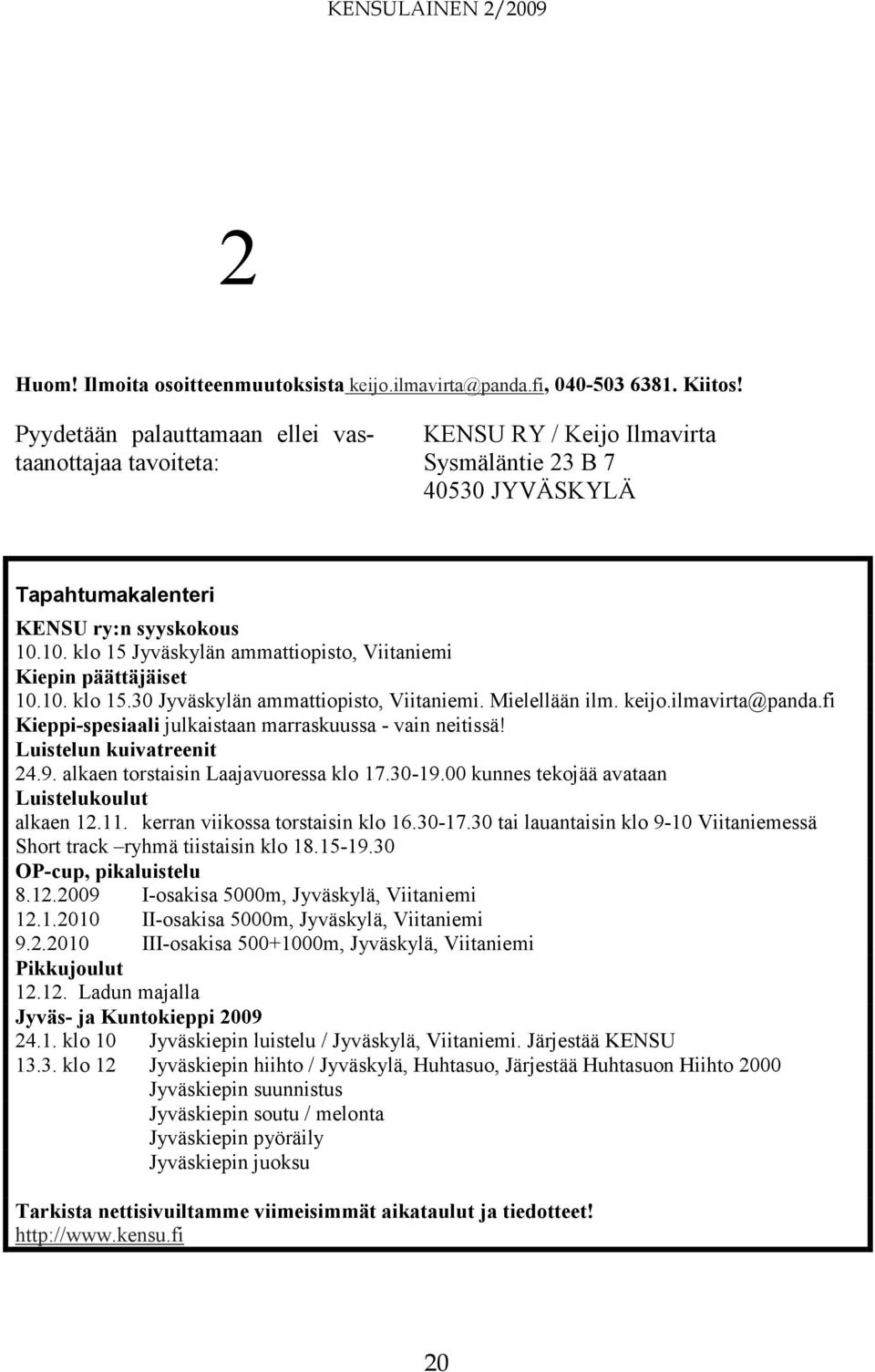 10. klo 15 Jyväskylän ammattiopisto, Viitaniemi Kiepin päättäjäiset 10.10. klo 15.30 Jyväskylän ammattiopisto, Viitaniemi. Mielellään ilm. keijo.ilmavirta@panda.