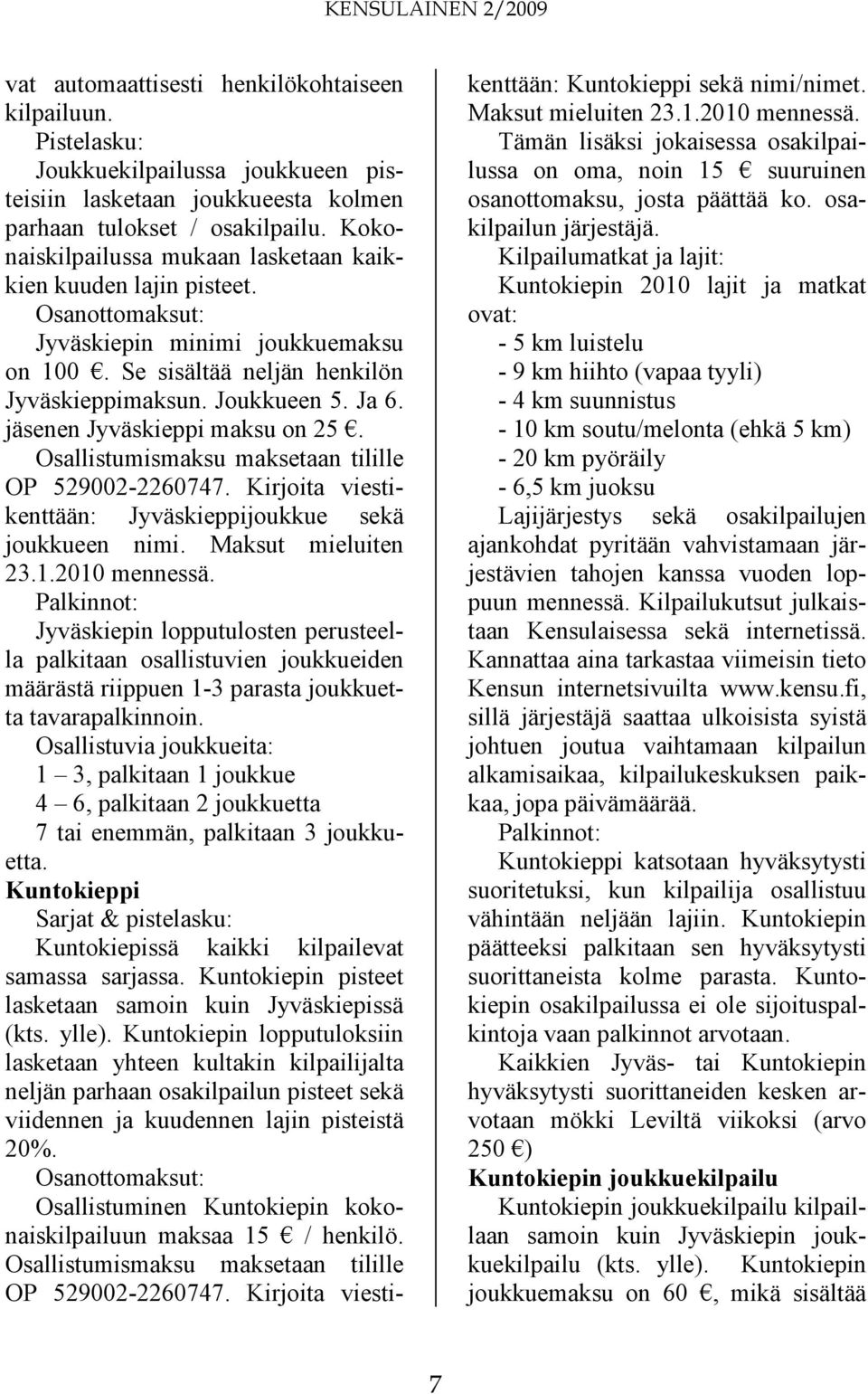 jäsenen Jyväskieppi maksu on 25. Osallistumismaksu maksetaan tilille OP 529002-2260747. Kirjoita viestikenttään: Jyväskieppijoukkue sekä joukkueen nimi. Maksut mieluiten 23.1.2010 mennessä.