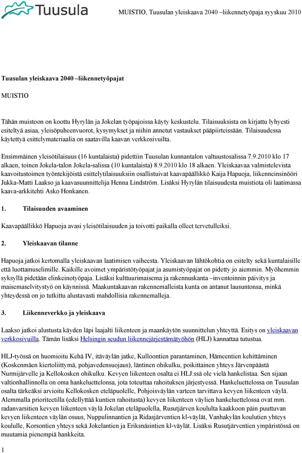 Tilaisuudessa käytettyä esittelymateriaalia on saatavilla kaavan verkkosivuilta. Ensimmäinen yleisötilaisuus (16 kuntalaista) pidettiin Tuusulan kunnantalon valtuustosalissa 7.9.