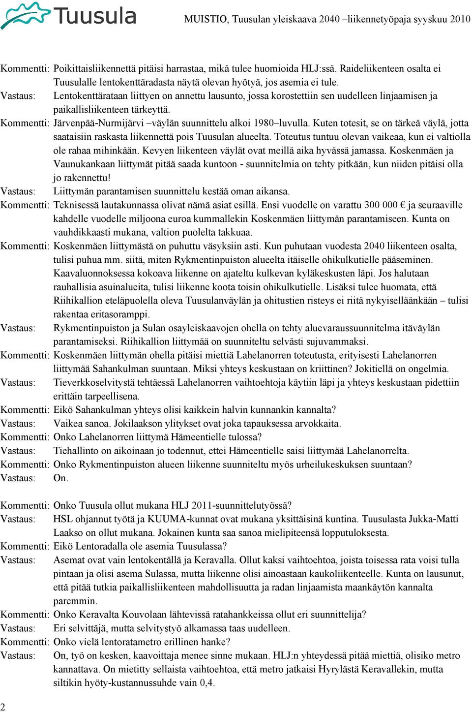 Kommentti: Järvenpää-Nurmijärvi väylän suunnittelu alkoi 1980 luvulla. Kuten totesit, se on tärkeä väylä, jotta saataisiin raskasta liikennettä pois Tuusulan alueelta.