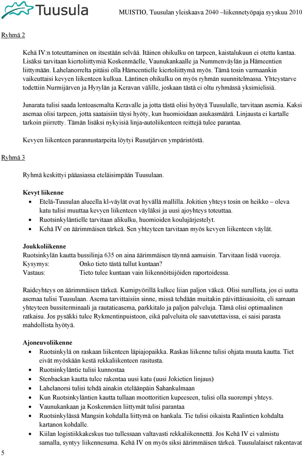 Tämä tosin varmaankin vaikeuttaisi kevyen liikenteen kulkua. Läntinen ohikulku on myös ryhmän suunnitelmassa.