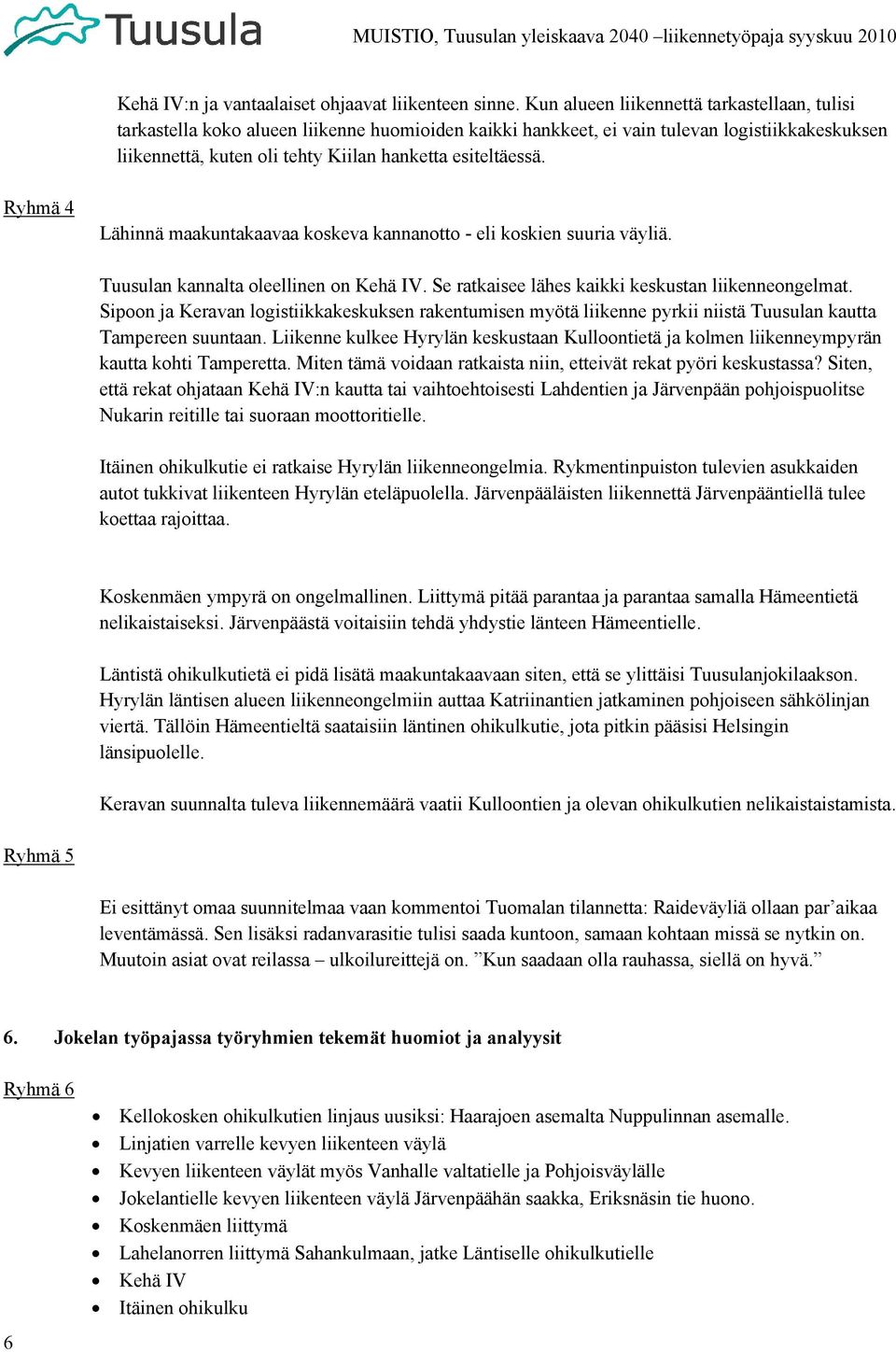 esiteltäessä. Ryhmä 4 Lähinnä maakuntakaavaa koskeva kannanotto - eli koskien suuria väyliä. Tuusulan kannalta oleellinen on Kehä IV. Se ratkaisee lähes kaikki keskustan liikenneongelmat.