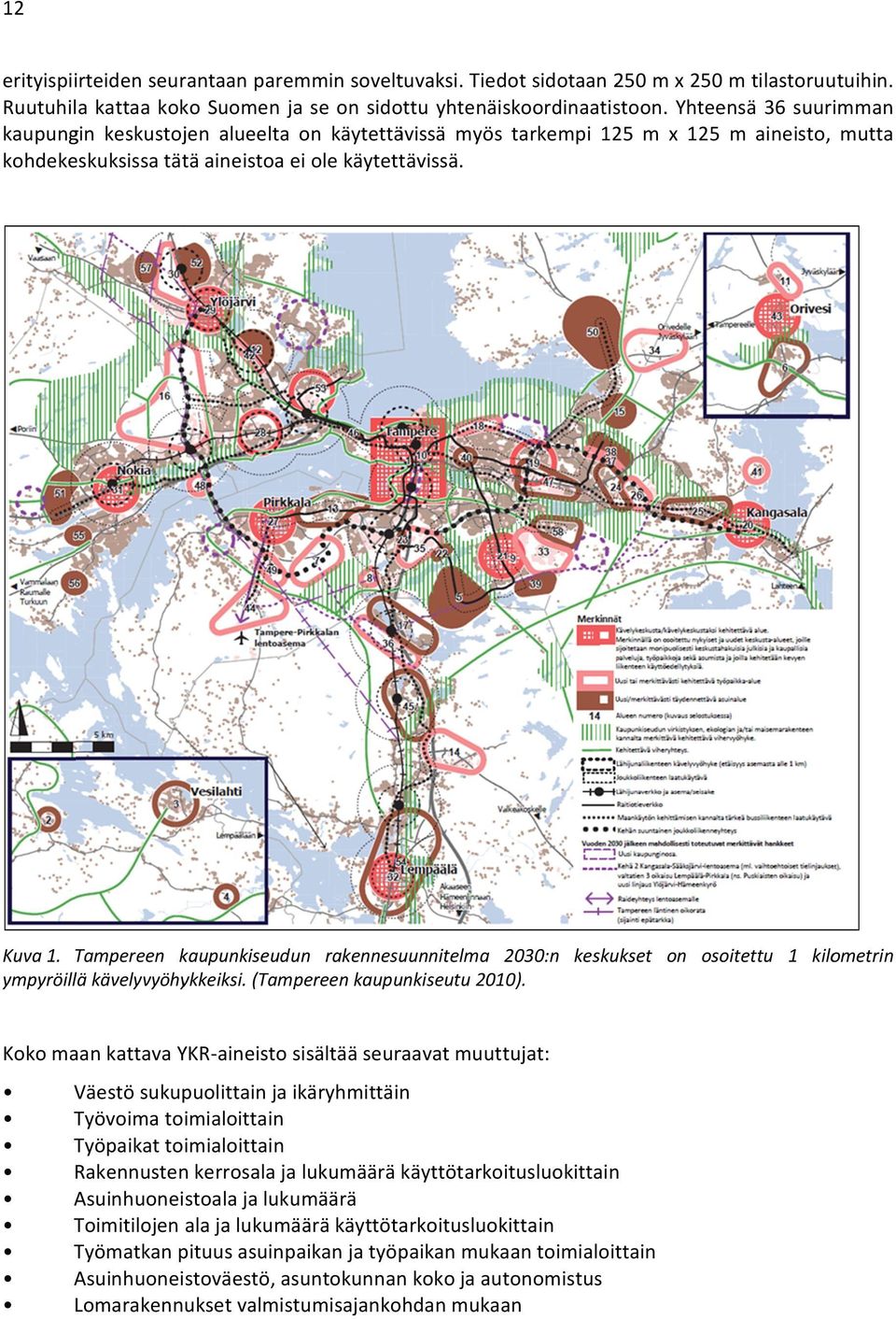 Tampereen T kkaupunkiseudu un rakennesu uunnitelma 2 2030:n kesku ukset on oso oitettu 1 kilo ometrin ympyröilllä kävelyvyöhyykkeiksi. (Tampereen kaupu unkiseutu 2010 0).