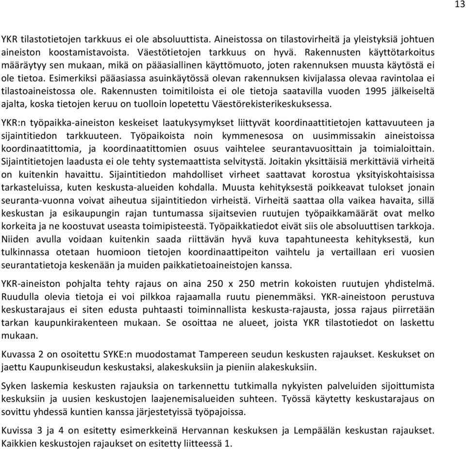 Esimerkiksi pääasiassa asuinkäytössä olevan rakennuksen kivijalassa olevaa ravintolaa ei tilastoaineistossa ole.