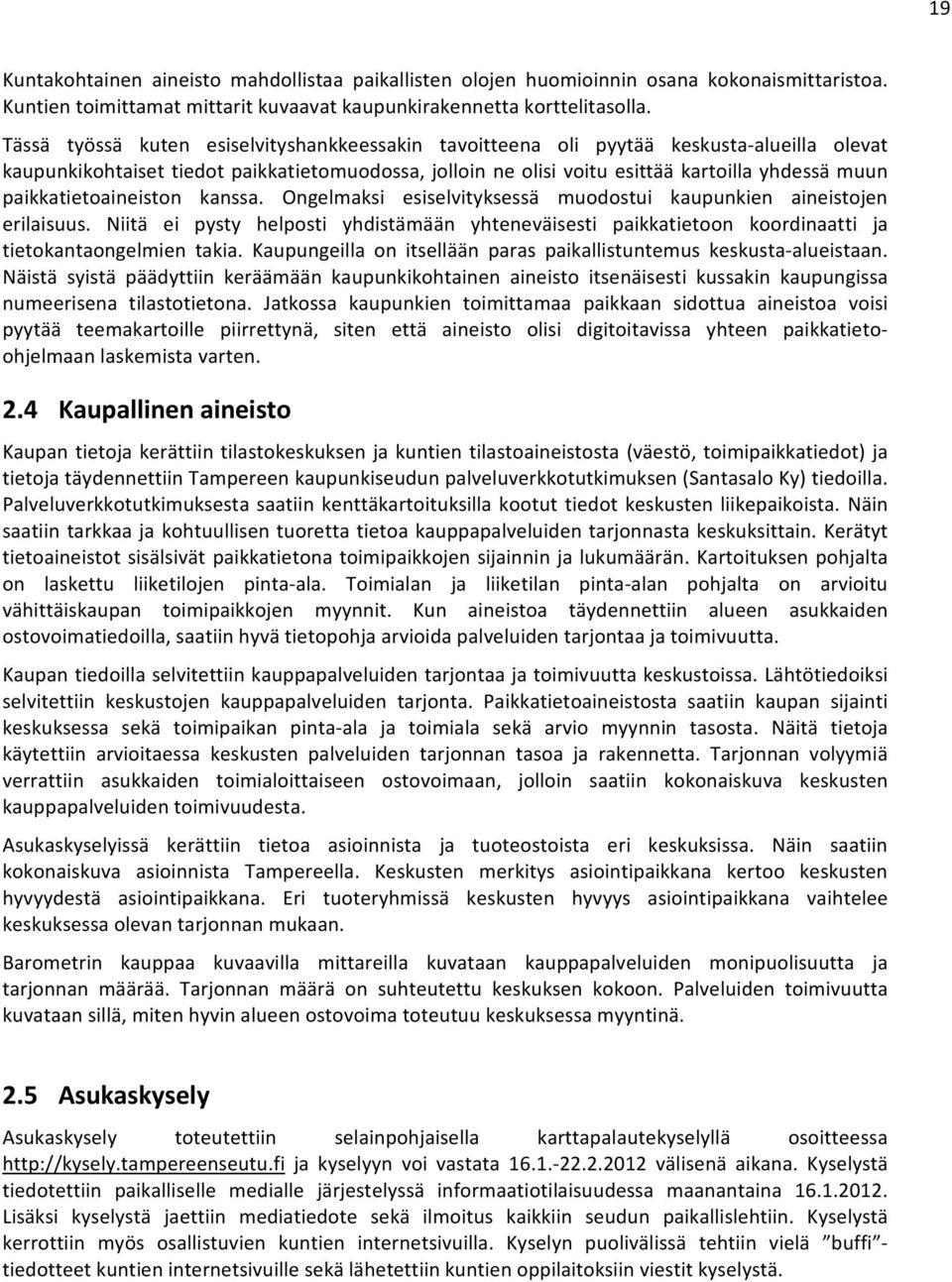 paikkatietoaineiston kanssa. Ongelmaksi esiselvityksessä muodostui kaupunkien aineistojen erilaisuus.