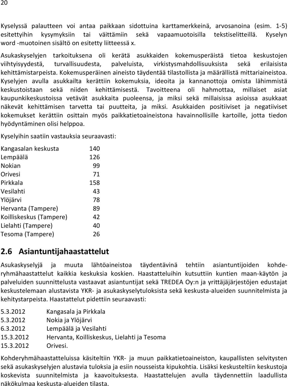 Asukaskyselyjen tarkoituksena oli kerätä asukkaiden kokemusperäistä tietoa keskustojen viihtyisyydestä, turvallisuudesta, palveluista, virkistysmahdollisuuksista sekä erilaisista kehittämistarpeista.