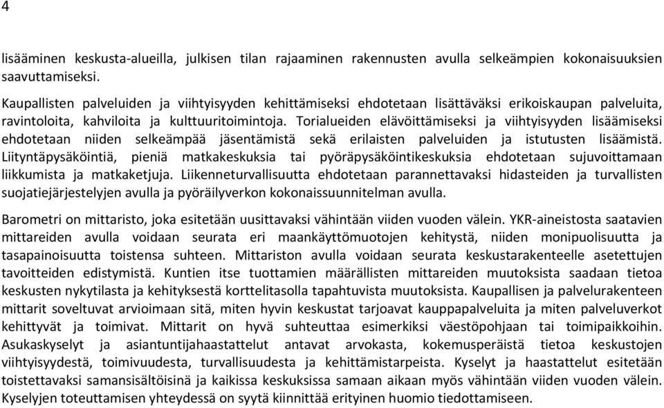 Torialueiden elävöittämiseksi ja viihtyisyyden lisäämiseksi ehdotetaan niiden selkeämpää jäsentämistä sekä erilaisten palveluiden ja istutusten lisäämistä.