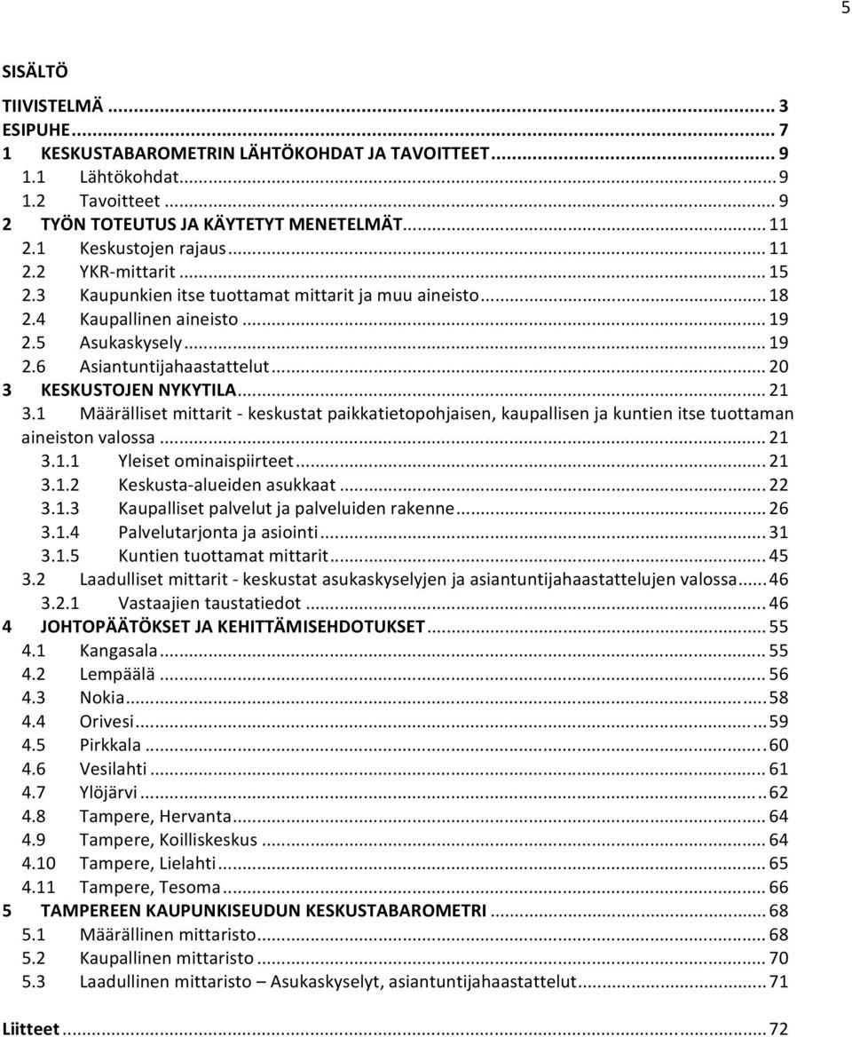 .. 20 3 KESKUSTOJEN NYKYTILA... 21 3.1 Määrälliset mittarit keskustat paikkatietopohjaisen, kaupallisen ja kuntien itse tuottaman aineiston valossa... 21 3.1.1 Yleiset ominaispiirteet... 21 3.1.2 Keskusta alueiden asukkaat.