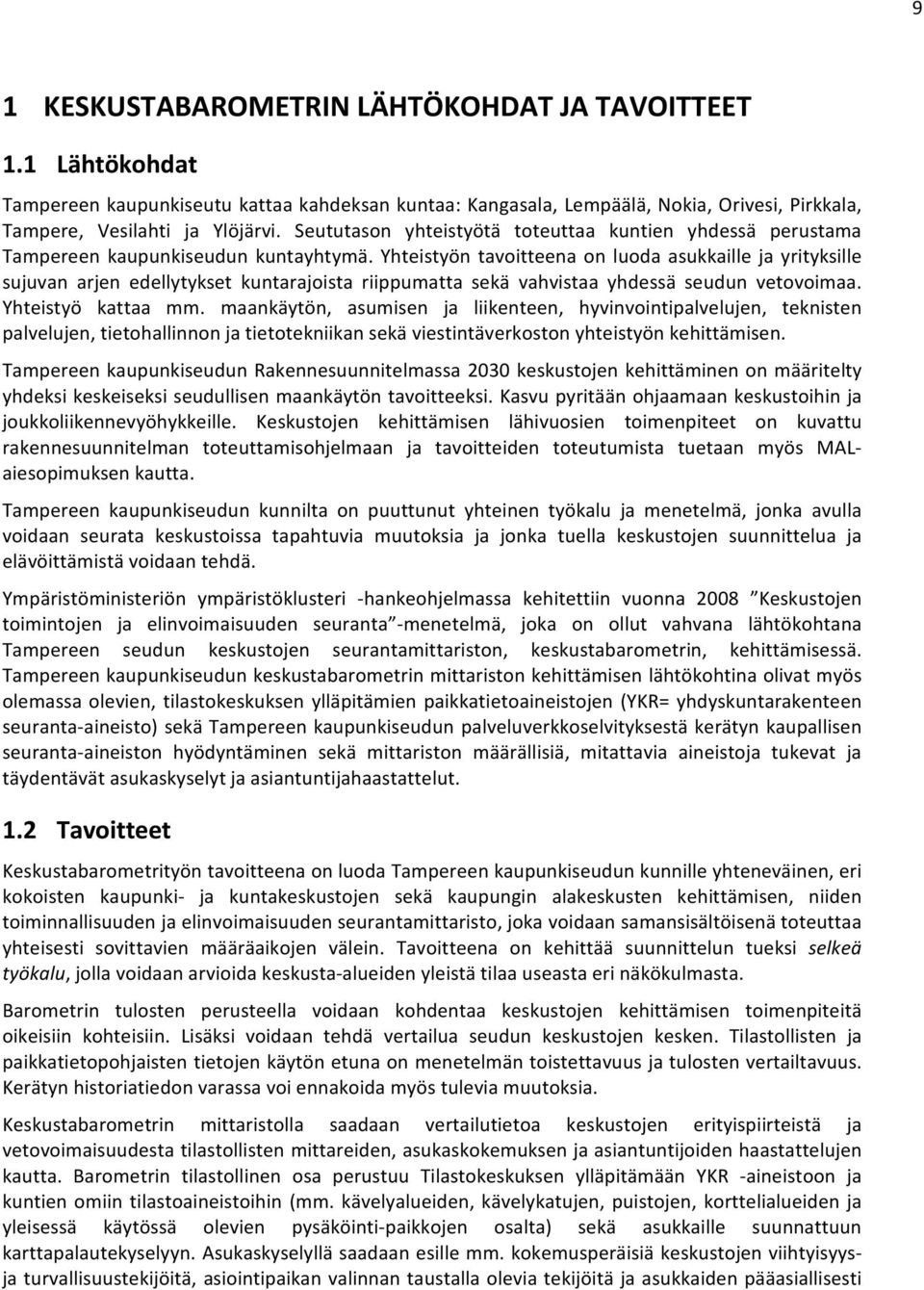 Yhteistyön tavoitteena on luoda asukkaille ja yrityksille sujuvan arjen edellytykset kuntarajoista riippumatta sekä vahvistaa yhdessä seudun vetovoimaa. Yhteistyö kattaa mm.