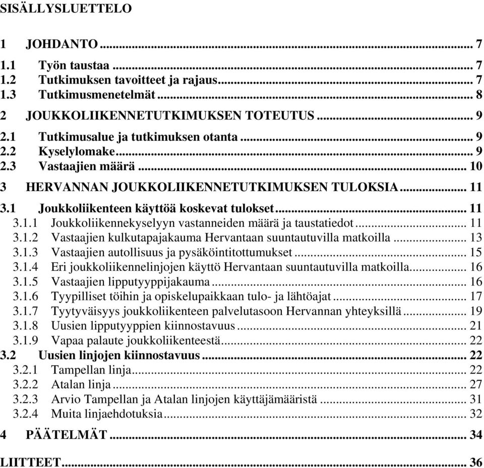 .. 11 3.1.2 Vastaajien kulkutapajakauma Hervantaan suuntautuvilla matkoilla... 13 3.1.3 Vastaajien autollisuus ja pysäköintitottumukset... 15 3.1.4 Eri joukkoliikennelinjojen käyttö Hervantaan suuntautuvilla matkoilla.